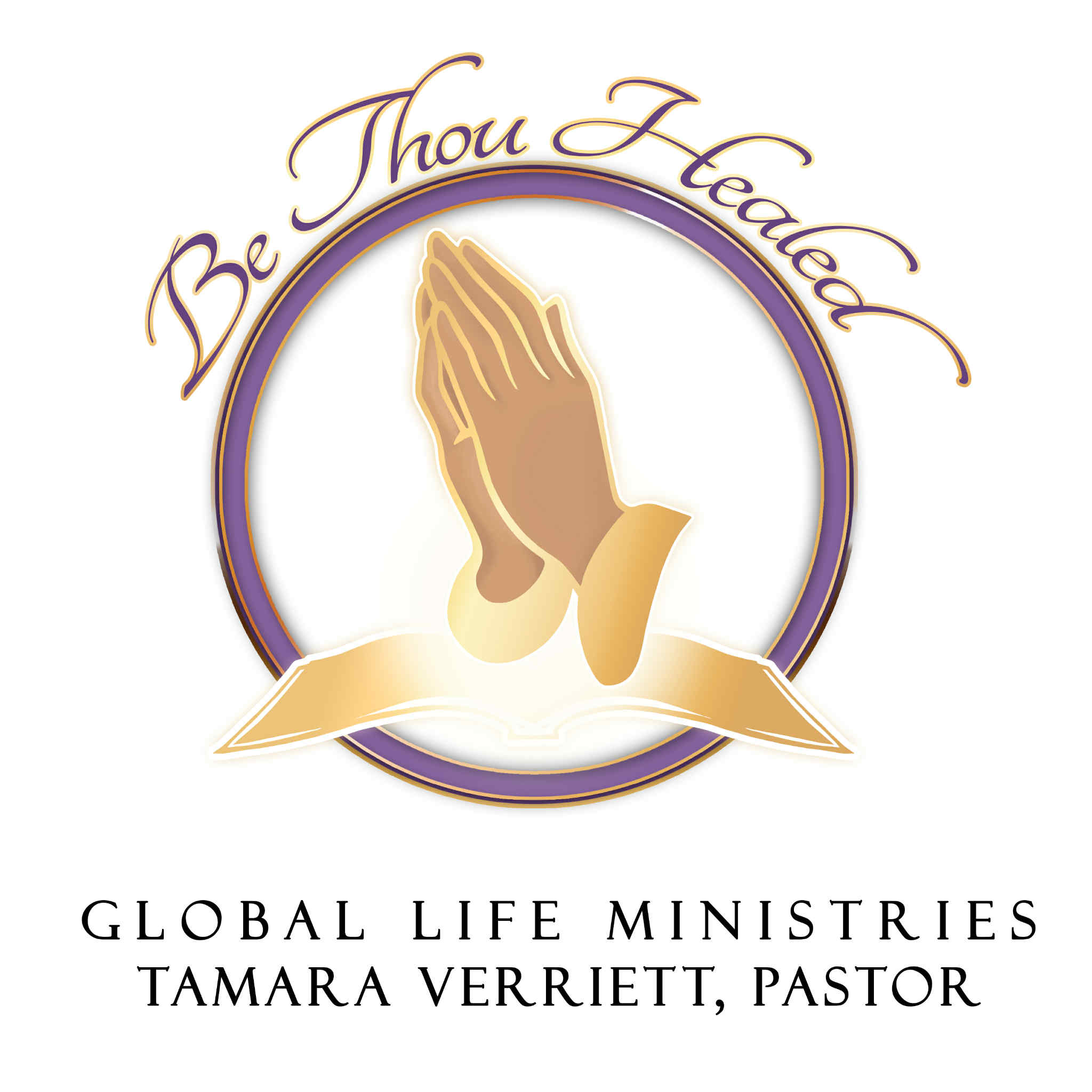 Praying hands inside a circular border with the text 'Be Thou Healed' above, and 'Global Life Ministries Tamara Verriett, Pastor' below.